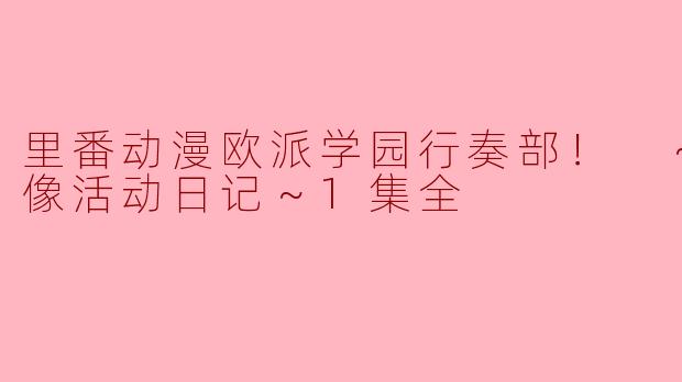 里番动漫欧派学园行奏部！ ～发情摄像活动日记～1集全